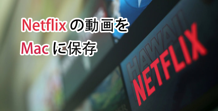 Mac で Netflix の映画、ドラマをダウンロードする方法